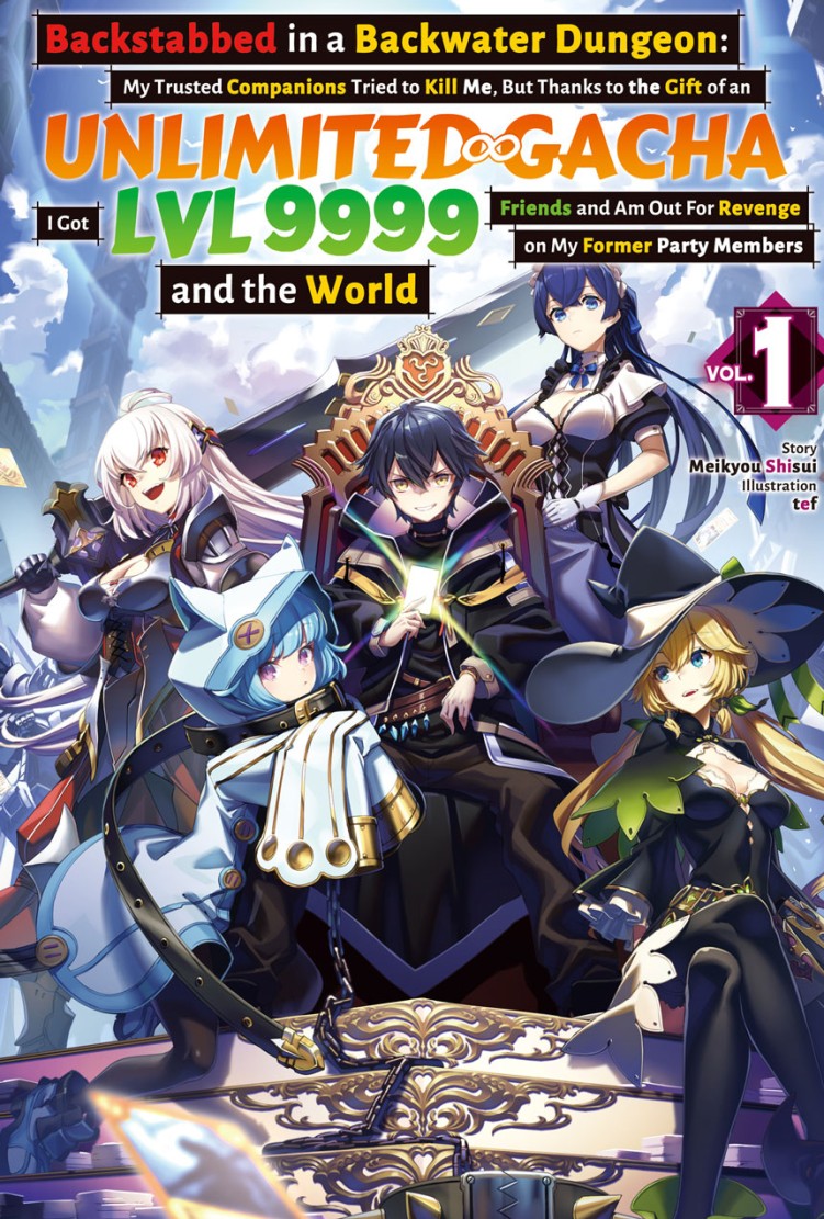 Backstabbed in a Backwater Dungeon: My Trusted Companions Tried to Kill Me, But Thanks to the Gift of an Unlimited Gacha I Got LVL 9999 Friends and Am Out For Revenge on My Former Party Members and the World